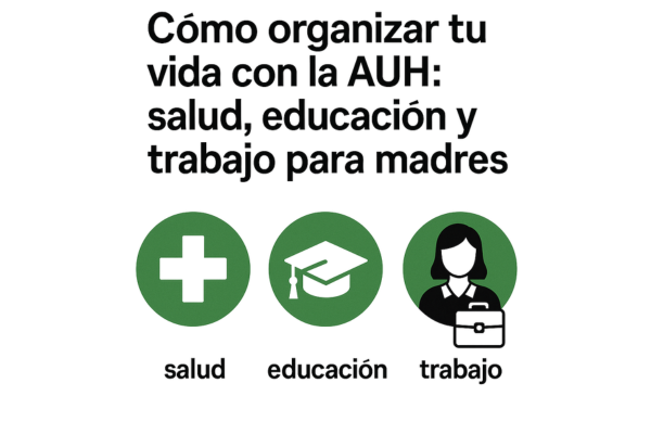 Cómo organizar tu vida con la AUH: salud, educación y trabajo para madres